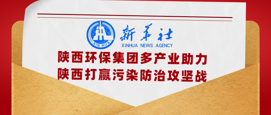 新華社｜添綠色、減排放——陜西環(huán)保集團多產業(yè)助力陜西打贏污染防治攻堅戰(zhàn)